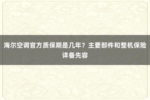 海尔空调官方质保期是几年？主要部件和整机保险详备先容